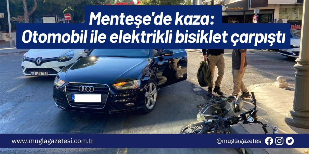 Menteşe'de kaza: Otomobil ile elektrikli bisiklet çarpıştı