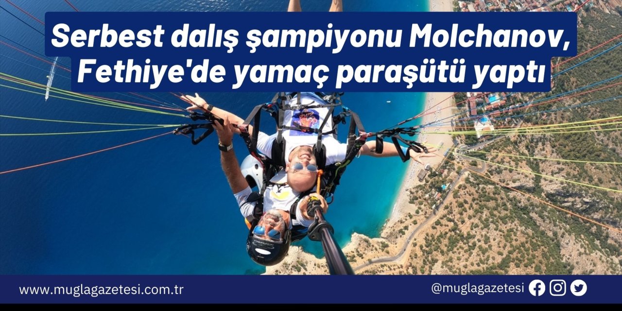 Serbest dalış şampiyonu Molchanov, Fethiye'de yamaç paraşütü yaptı