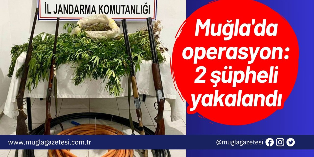 Muğla'da operasyon: 2 şüpheli yakalandı