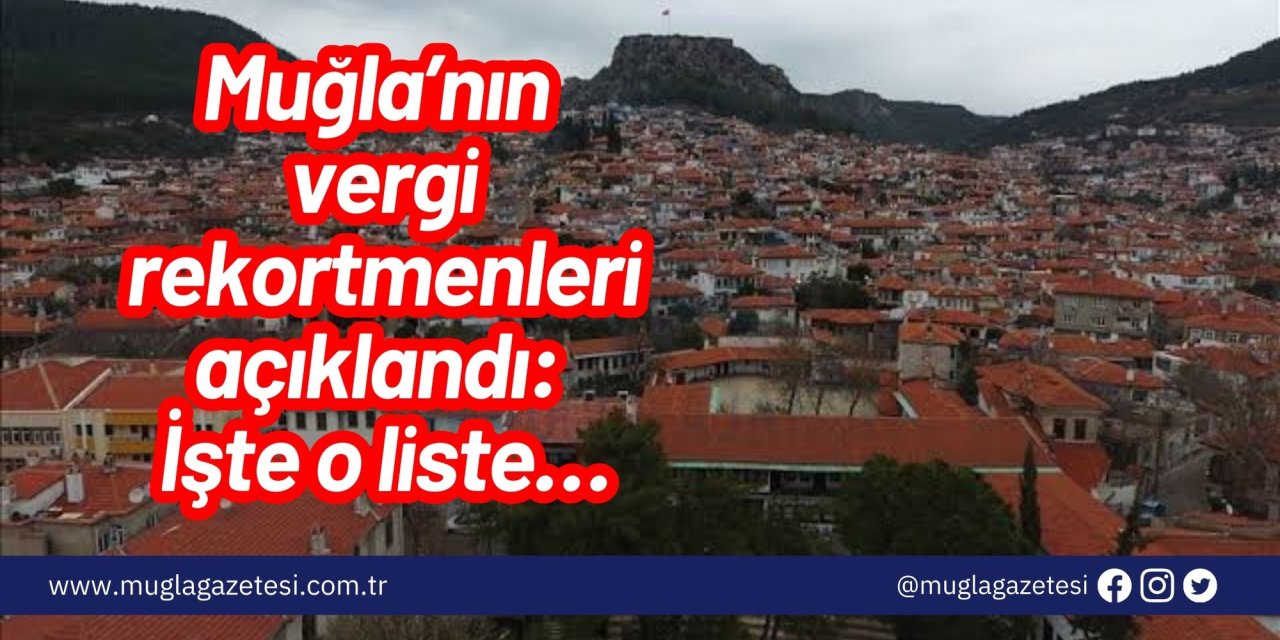 Muğla’nın vergi rekortmenleri açıklandı: İşte o liste…