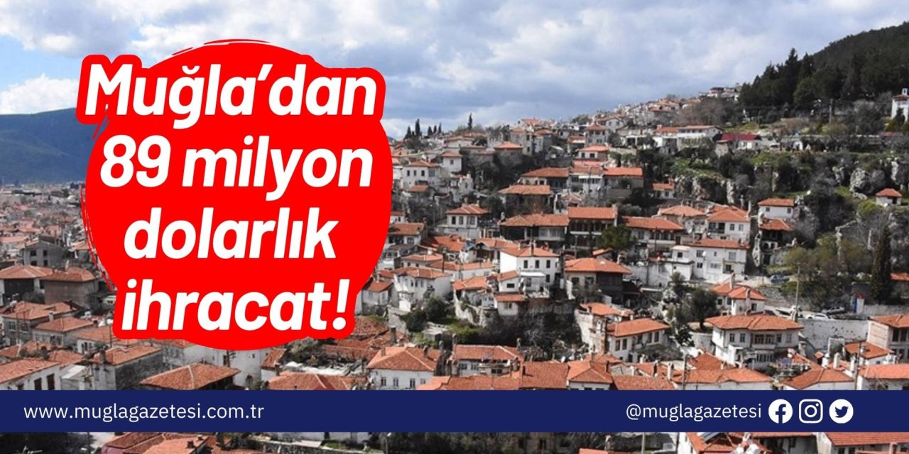 Muğla’dan 89 milyon dolarlık ihracat!