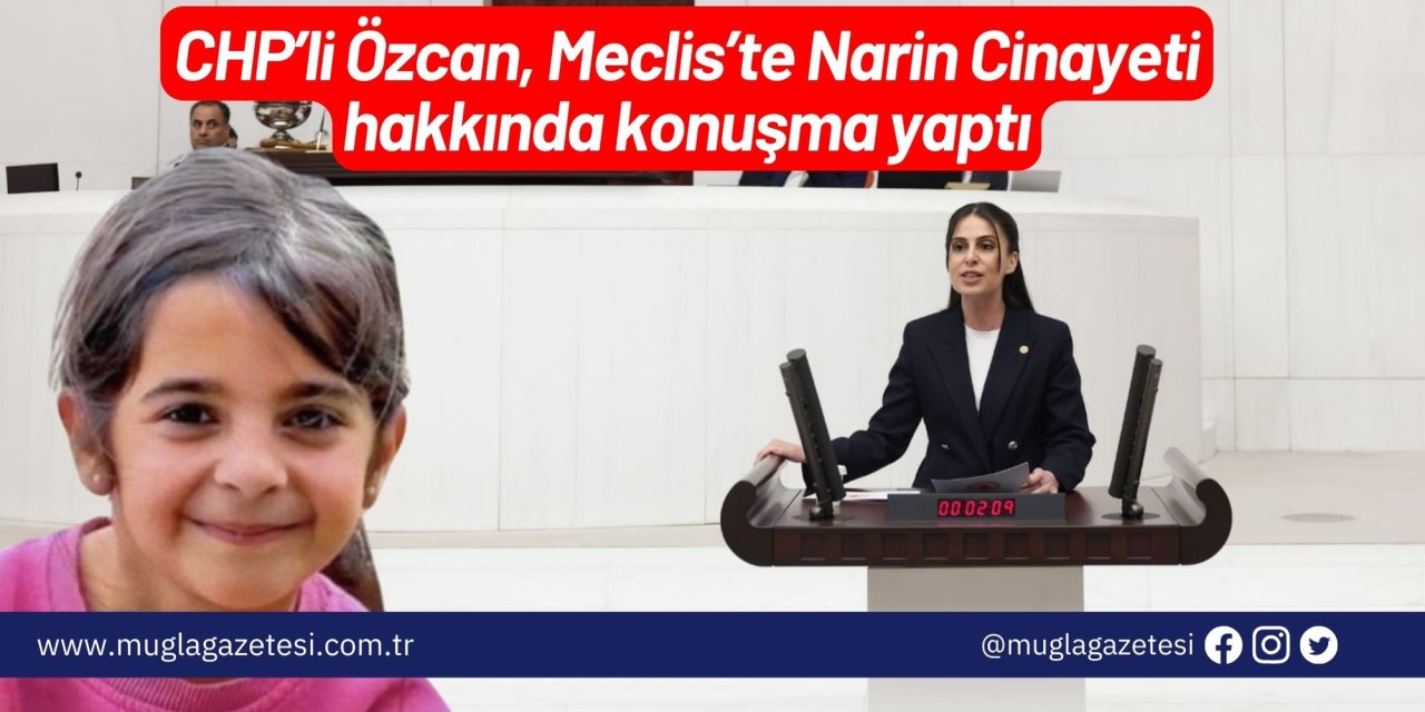 CHP’li Özcan, Meclis’te Narin Cinayeti hakkında konuşma yaptı