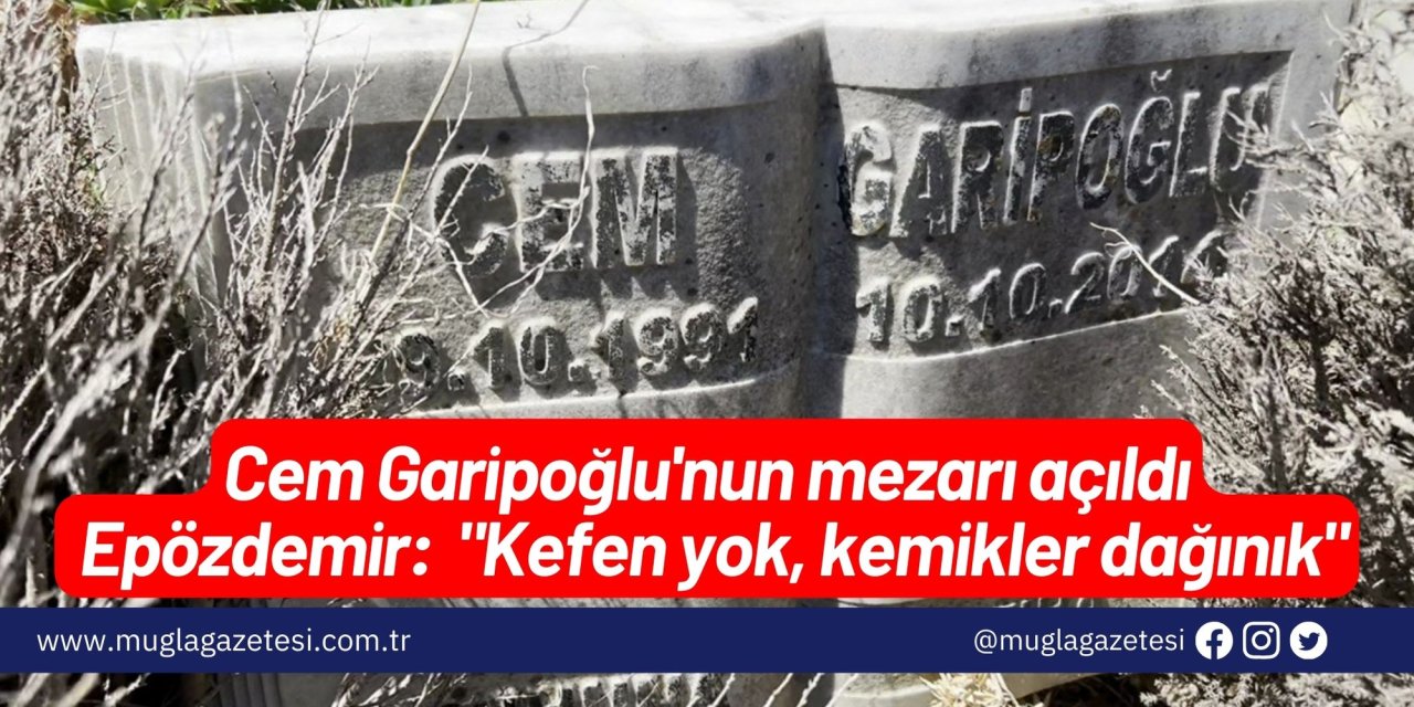 Cem Garipoğlu'nun mezarı açıldı | Epözdemir:  