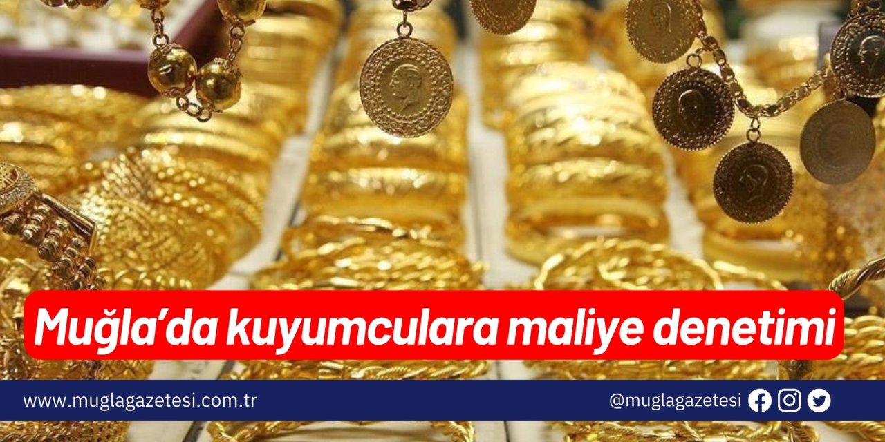 Muğla’da kuyumculara maliye denetimi