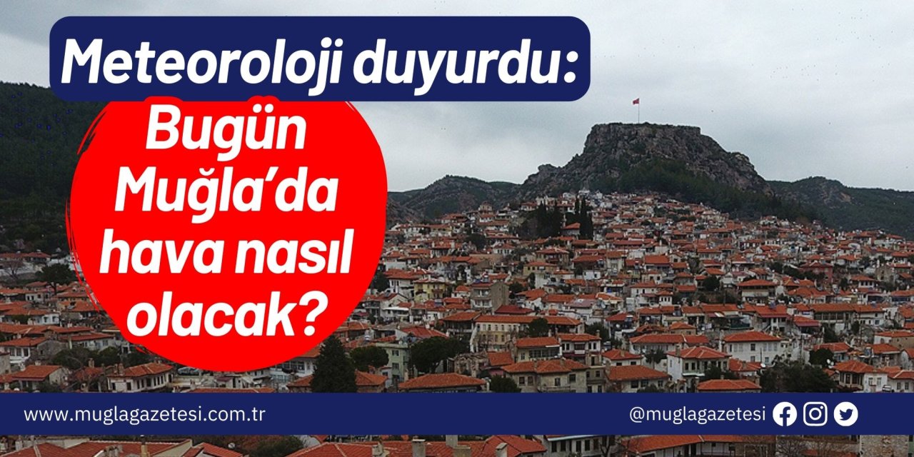 Meteoroloji duyurdu: Bugün Muğla’da hava nasıl olacak?