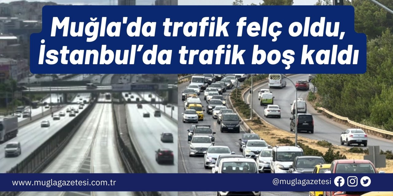 Muğla'da trafik felç oldu, İstanbul’da trafik boş kaldı
