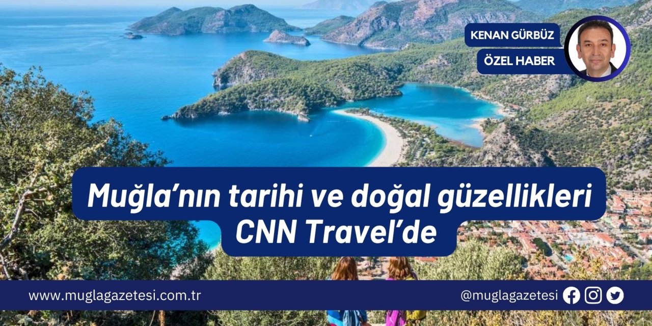 Muğla’nın tarihi ve doğal güzellikleri CNN Travel’de