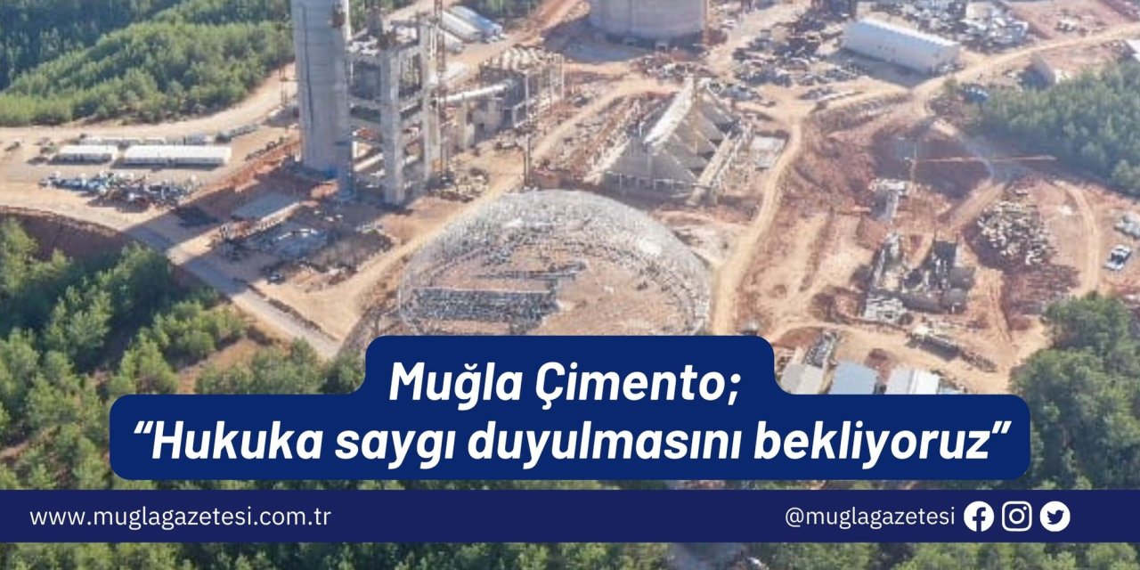 Muğla Çimento; “Hukuka saygı duyulmasını bekliyoruz”