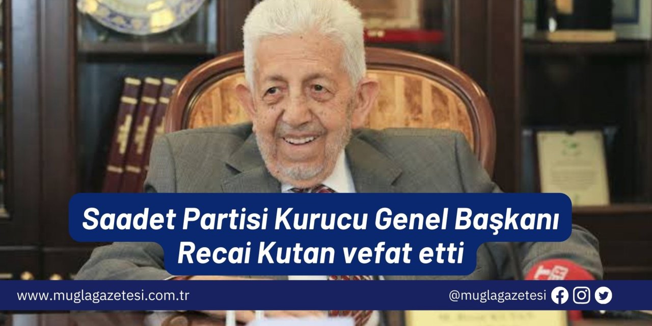 Saadet Partisi Kurucu Genel Başkanı Recai Kutan vefat etti