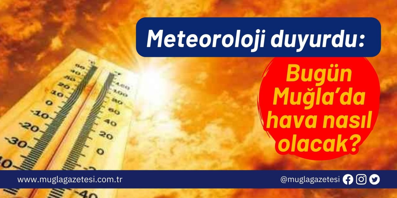 Meteoroloji duyurdu: Bugün Muğla’da hava nasıl olacak?