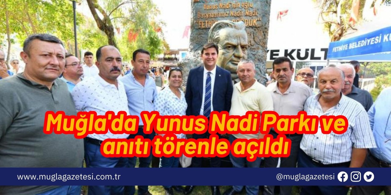 Muğla'da Yunus Nadi Parkı ve anıtı törenle açıldı