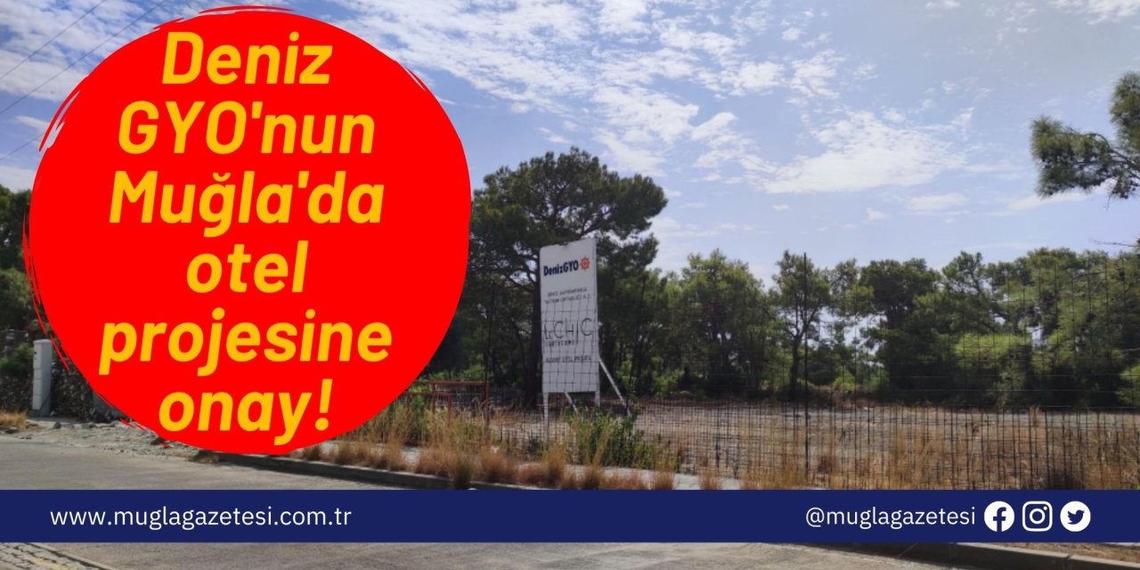 Deniz GYO'nun Muğla'da otel projesine onay!