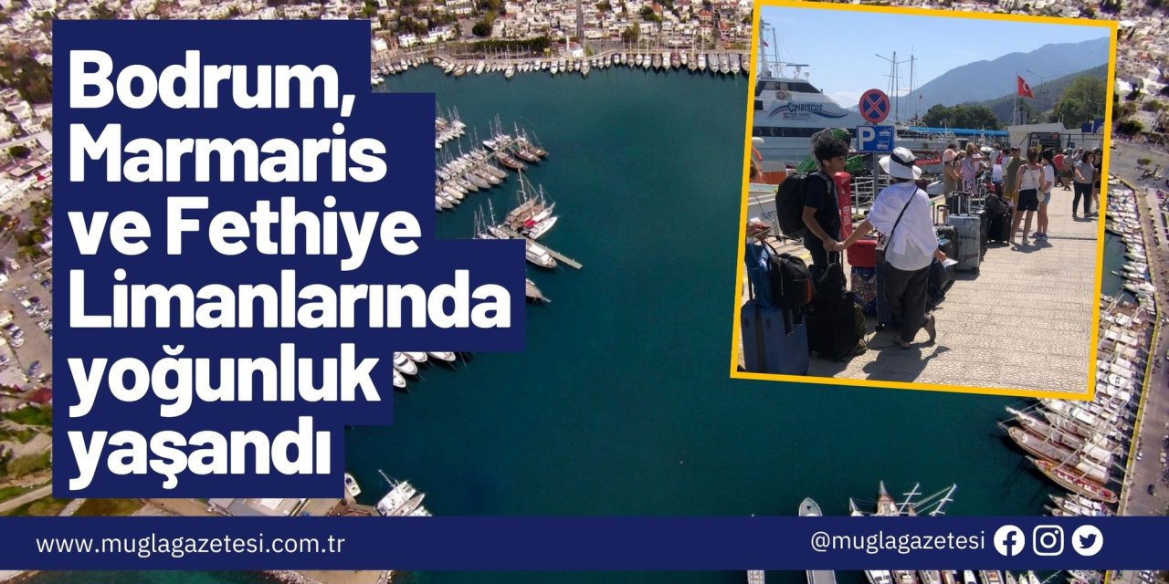 Bodrum, Marmaris ve Fethiye Limanlarında yoğunluk yaşandı