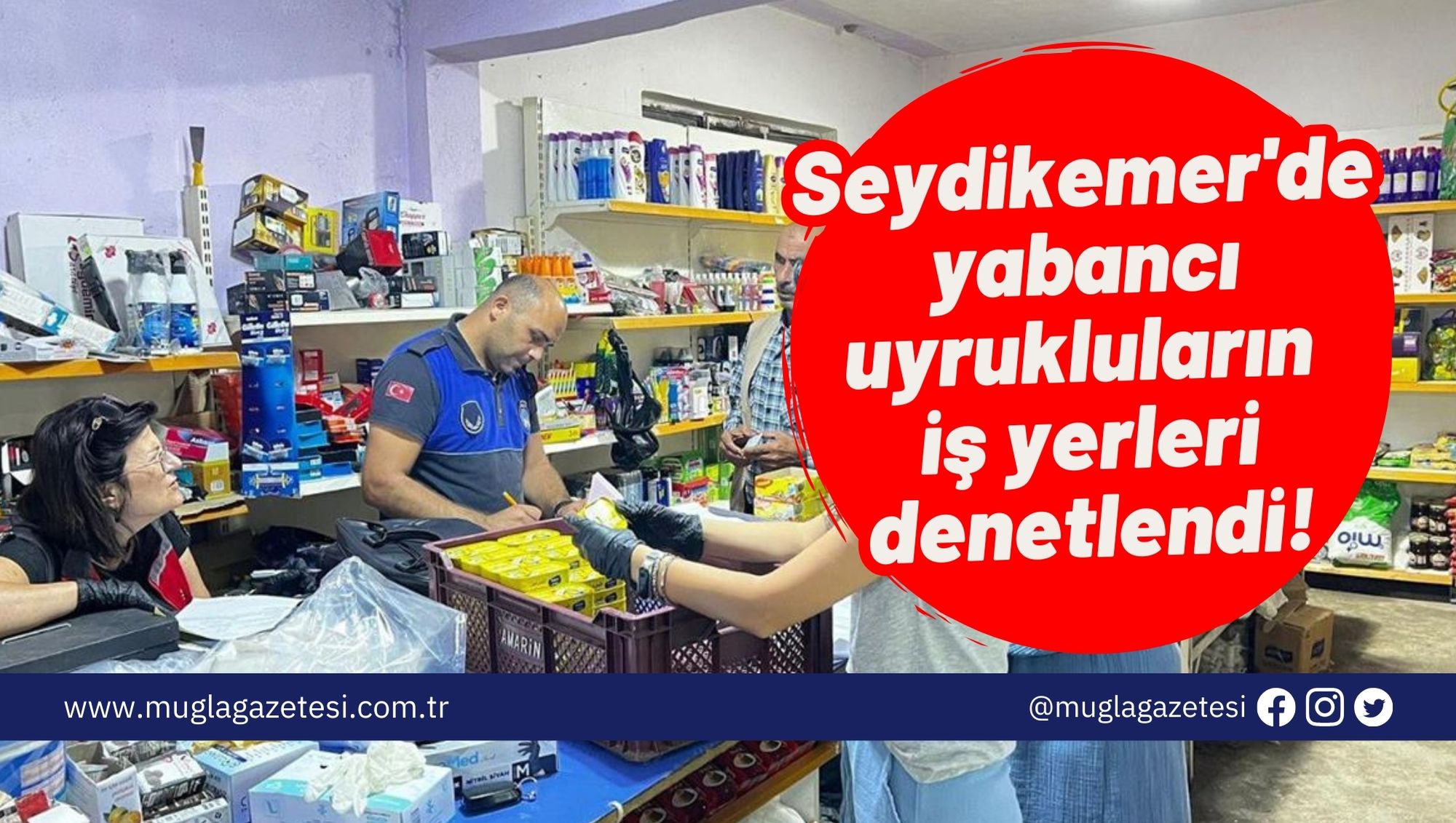 Seydikemer'de yabancı uyrukluların iş yerleri denetlendi!