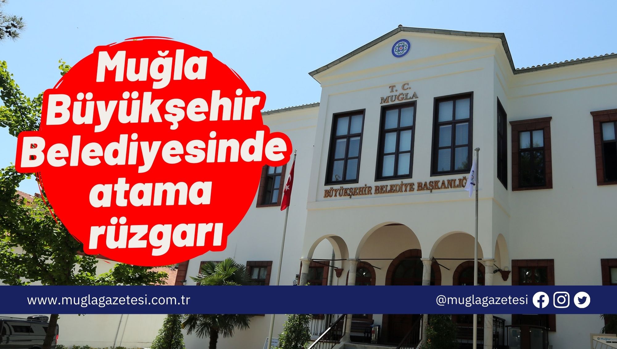 Muğla Büyükşehir Belediyesinde atama rüzgarı
