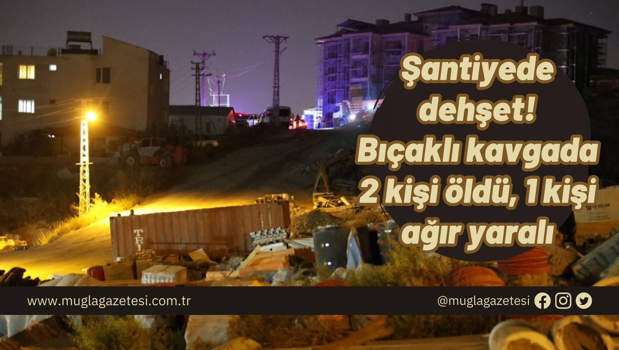 Şantiyede dehşet! Bıçaklı kavgada 2 kişi öldü, 1 kişi ağır yaralı