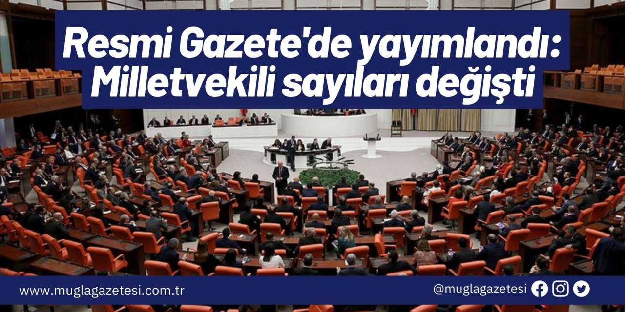 Resmi Gazete'de yayımlandı: Milletvekili sayıları değişti