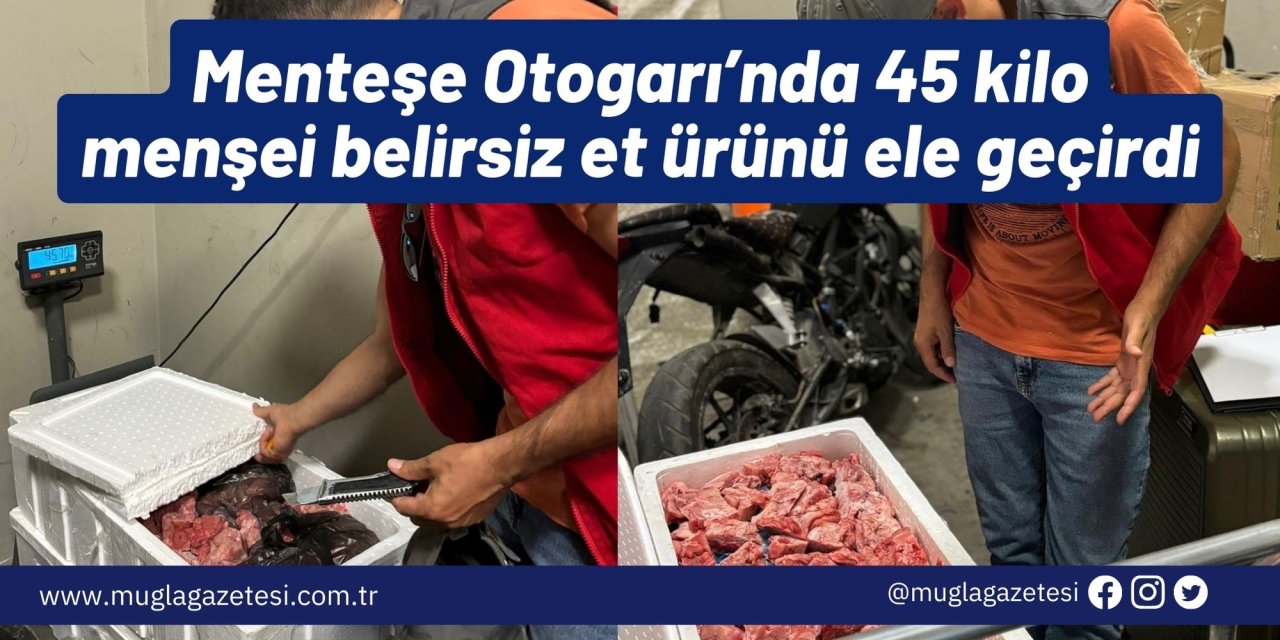 Menteşe Otogarı’nda 45 kilo menşei belirsiz et ürünü ele geçirdi