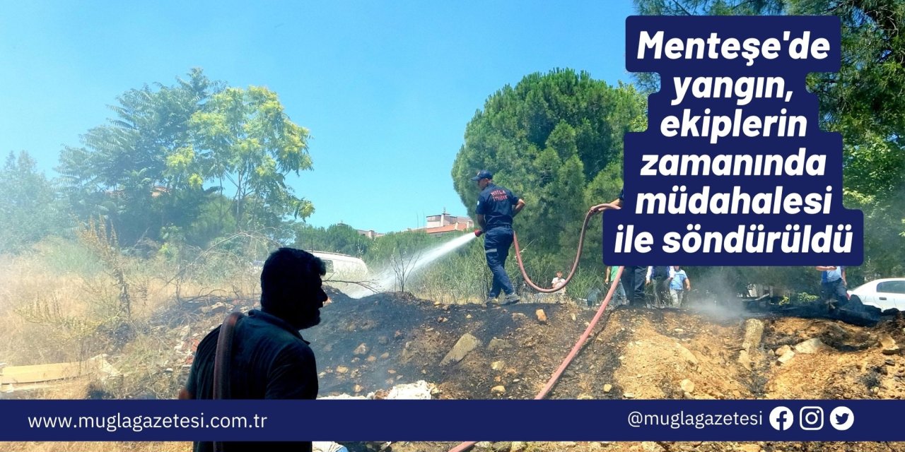 Menteşe'de yangın, ekiplerin zamanında müdahalesi ile söndürüldü