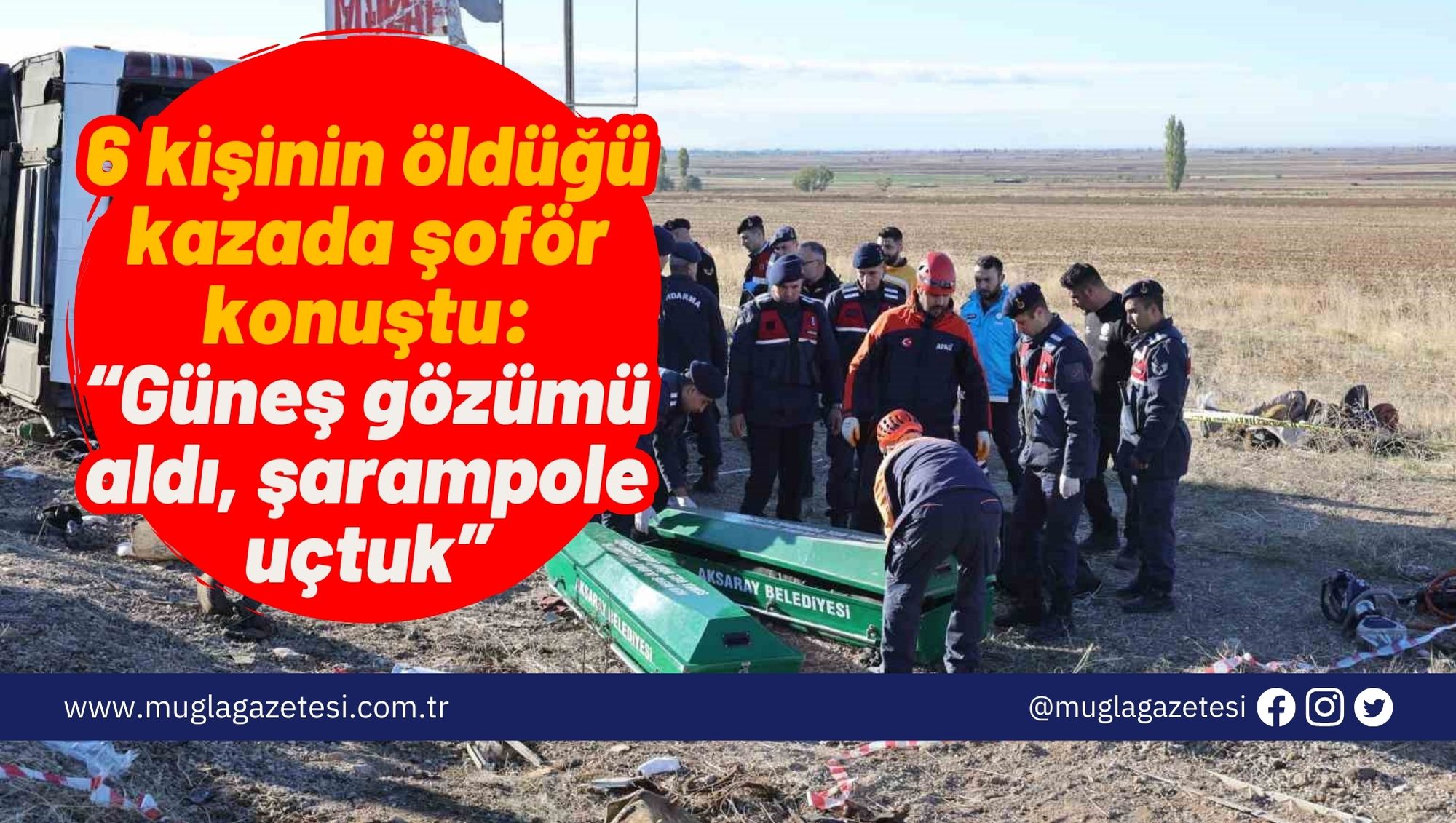 6 kişinin öldüğü kazada şoför konuştu: “Güneş gözümü aldı, şarampole uçtuk”