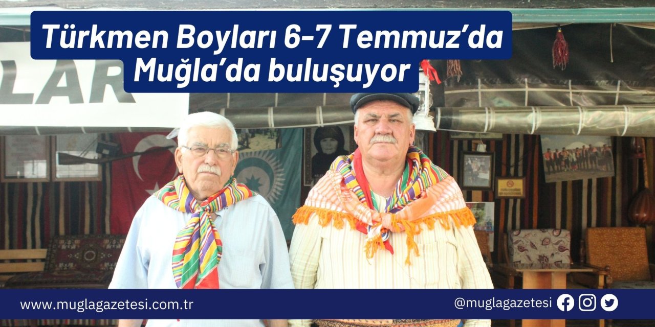 Türkmen Boyları 6-7 Temmuz’da Muğla’da buluşuyor