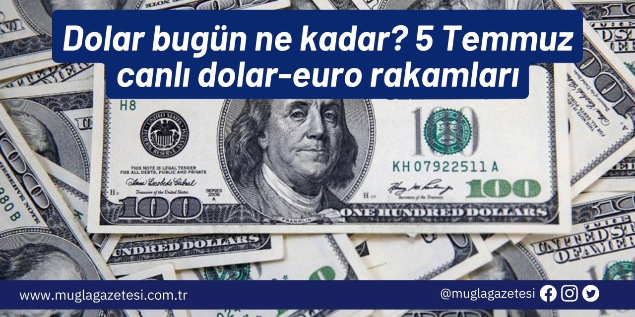 Dolar bugün ne kadar? 5 Temmuz canlı dolar-euro rakamları