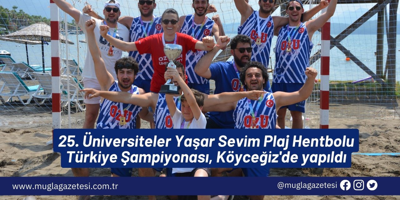 25. Üniversiteler Yaşar Sevim Plaj Hentbolu Türkiye Şampiyonası, Köyceğiz'de yapıldı