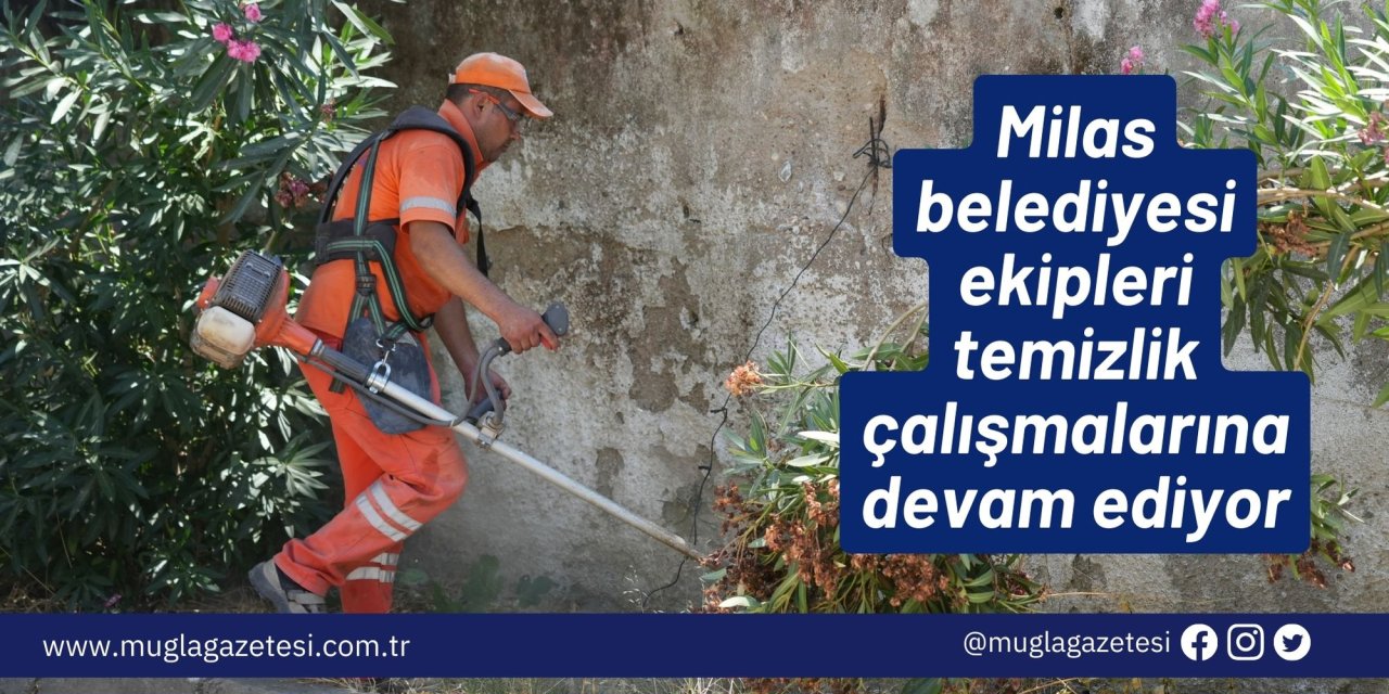 Milas belediyesi ekipleri temizlik çalışmalarına devam ediyor