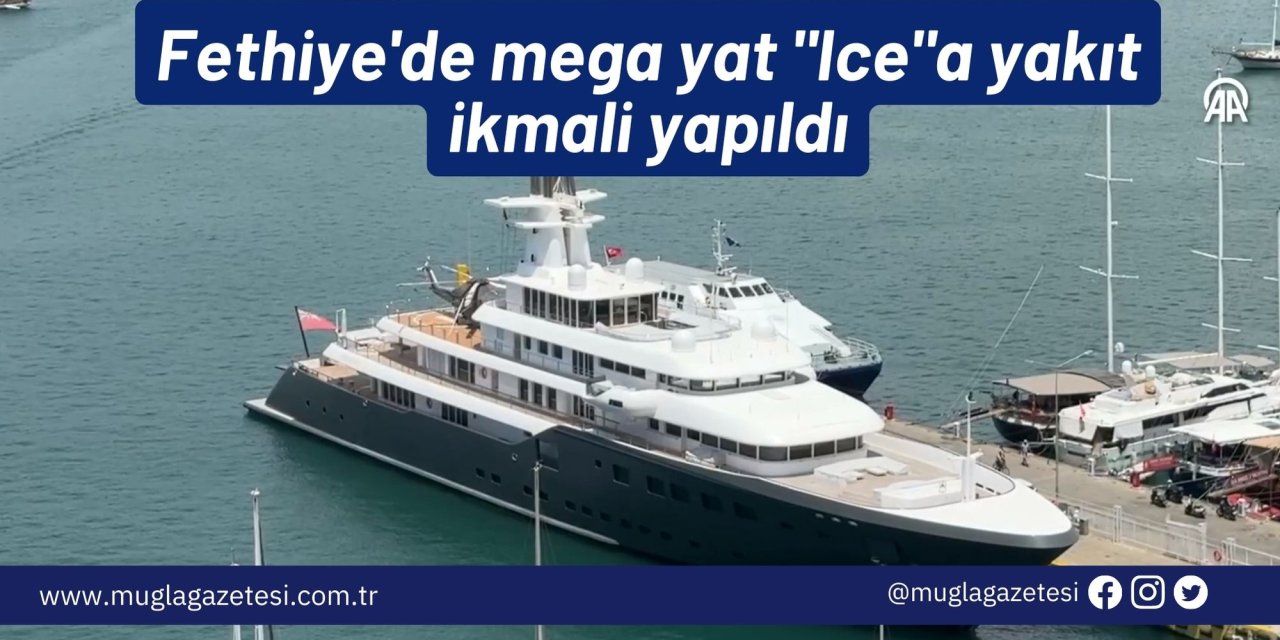 Fethiye'de mega yat "Ice"a yakıt ikmali yapıldı
