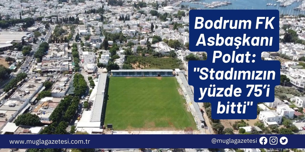 Bodrum FK Asbaşkanı Polat: "Stadımızın yüzde 75’i bitti"