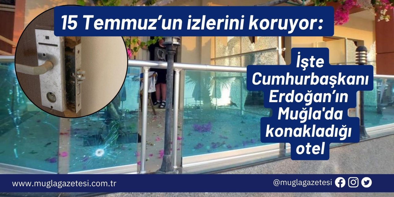 15 Temmuz’un izlerini koruyor: İşte Cumhurbaşkanı Erdoğan’ın Muğla'da konakladığı otel
