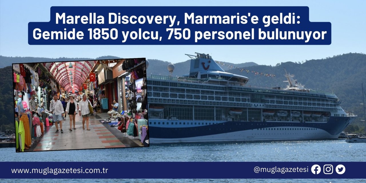 Marella Discovery, "ana limanı" Marmaris'e geldi: Gemide 1850 yolcu, 750 personel bulunuyor