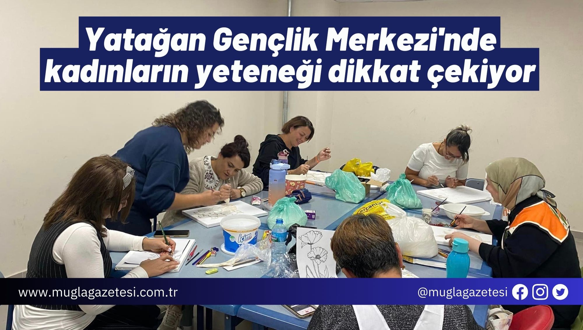 Yatağan Gençlik Merkezi'nde kadınların yeteneği dikkat çekiyor