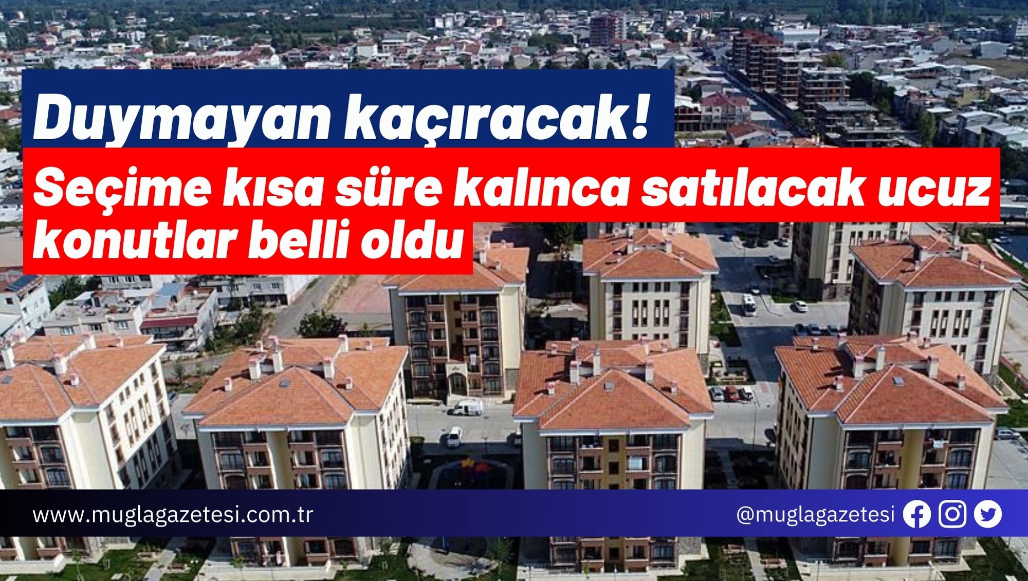 Duymayan kaçıracak! Seçime kısa süre kalınca satılacak ucuz konutlar belli oldu