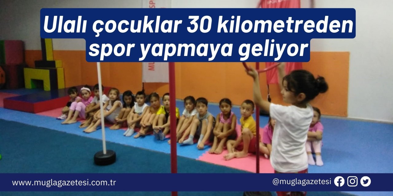Ulalı çocuklar 30 kilometreden spor yapmaya geliyor