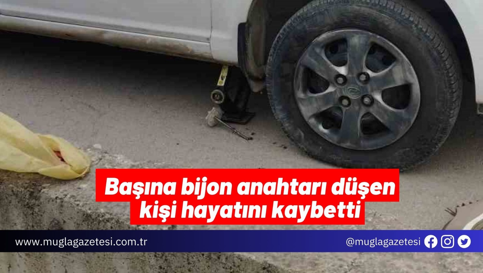 Başına bijon anahtarı düşen kişi hayatını kaybetti