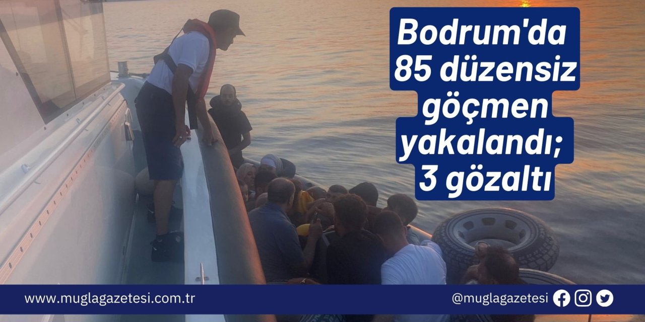 Bodrum'da 85 düzensiz göçmen yakalandı; 3 gözaltı