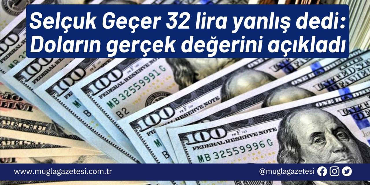 Selçuk Geçer 32 lira yanlış dedi: Doların gerçek değerini açıkladı
