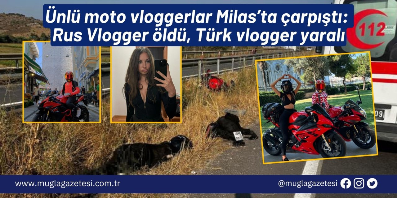 Ünlü moto vloggerlar Milas’ta çarpıştı: Rus Vlogger öldü, Türk vlogger yaralı