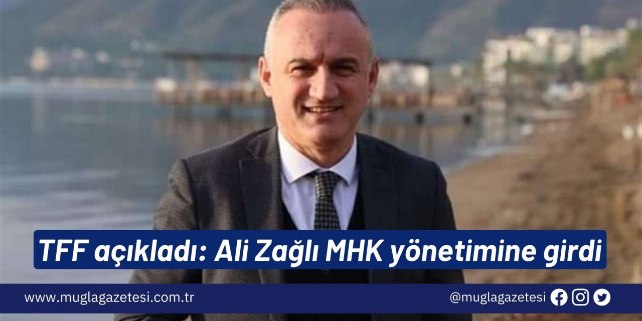 TFF açıkladı: Ali Zağlı MHK yönetimine girdi