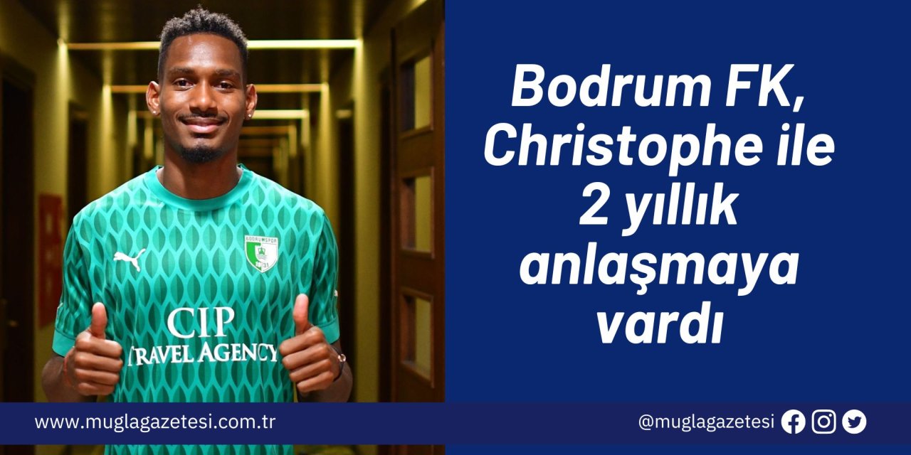 Bodrum FK, Christophe ile 2 yıllık anlaşmaya vardı