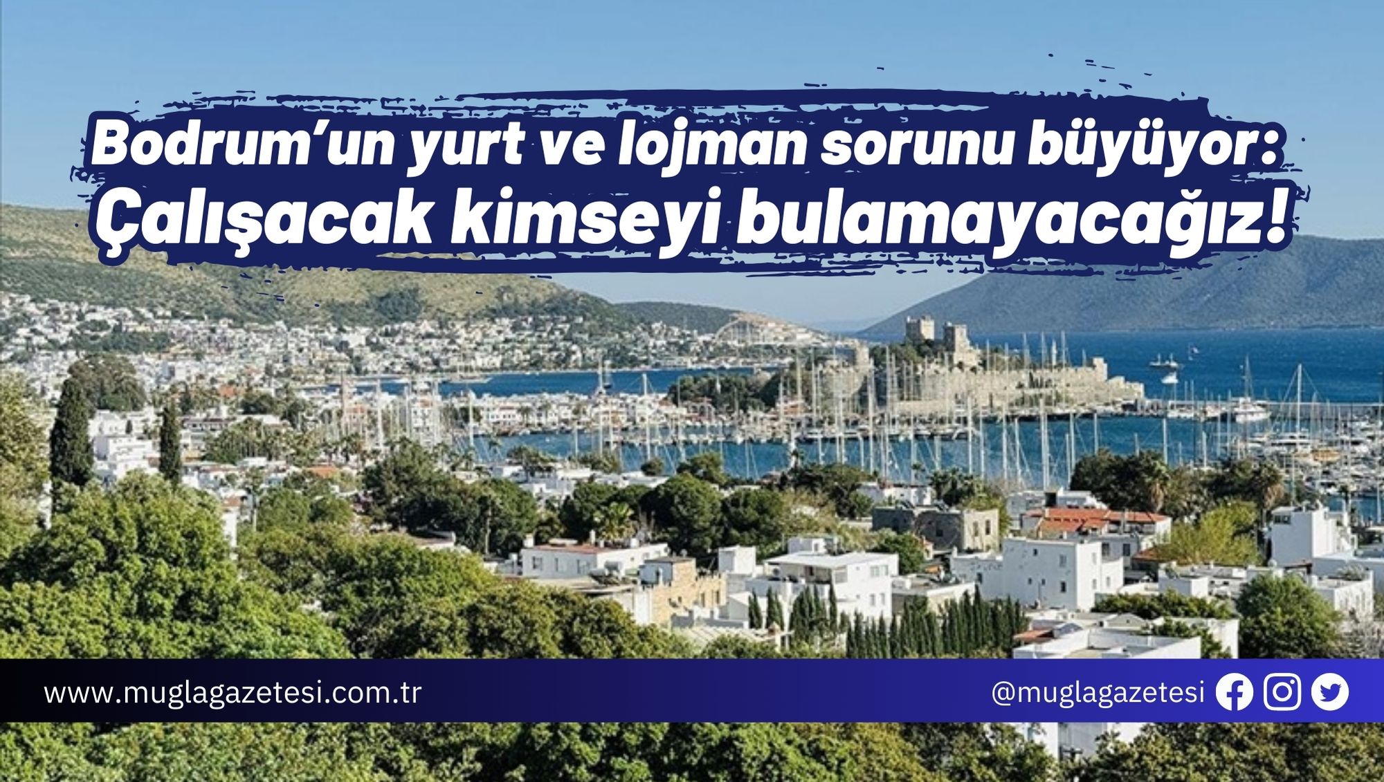Bodrum’un yurt ve lojman sorunu büyüyor: Çalışacak kimseyi bulamayacağız!