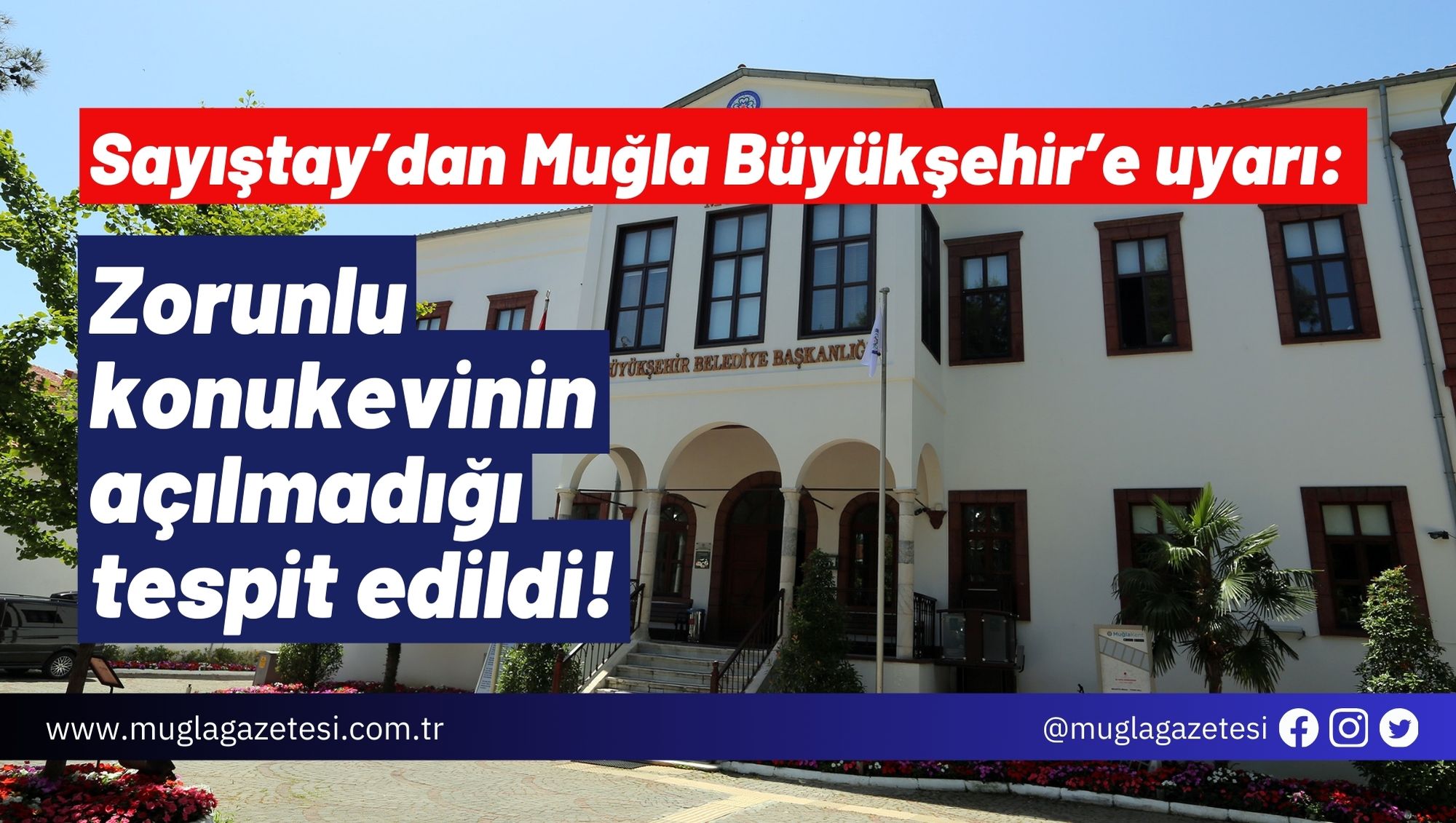 Sayıştay’dan Muğla Büyükşehir’e uyarı: Zorunlu konukevinin açılmadığı tespit edildi!
