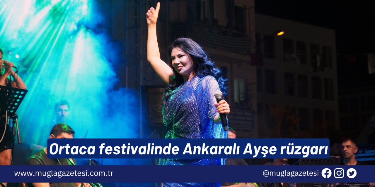 Ortaca festivalinde Ankaralı Ayşe rüzgarı