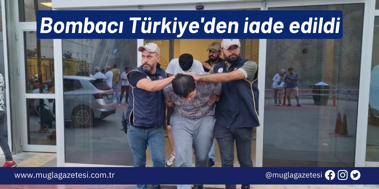 Bombacı Türkiye'den iade edildi