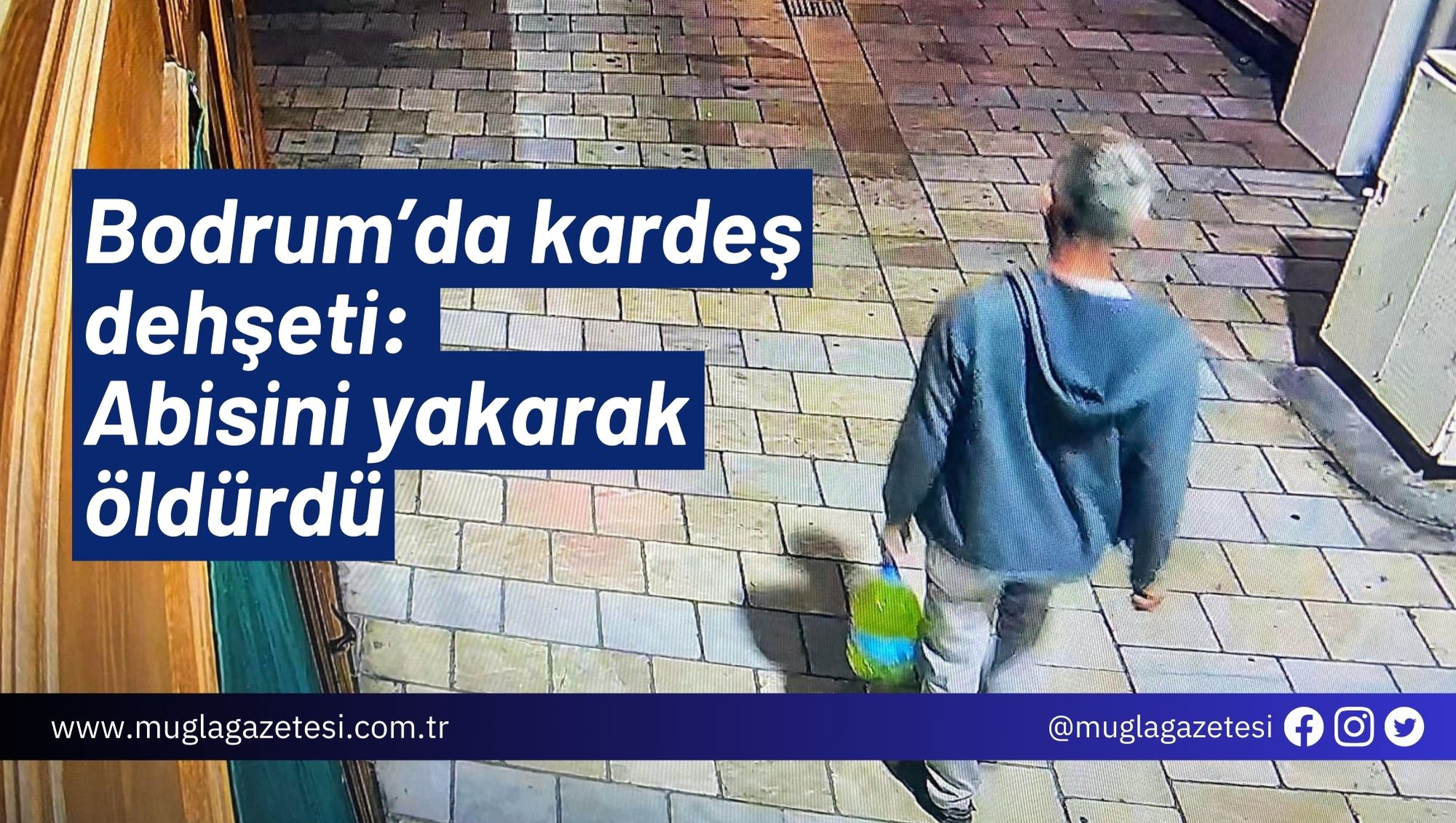 Bodrum’da kardeş dehşeti: Abisini yakarak öldürdü