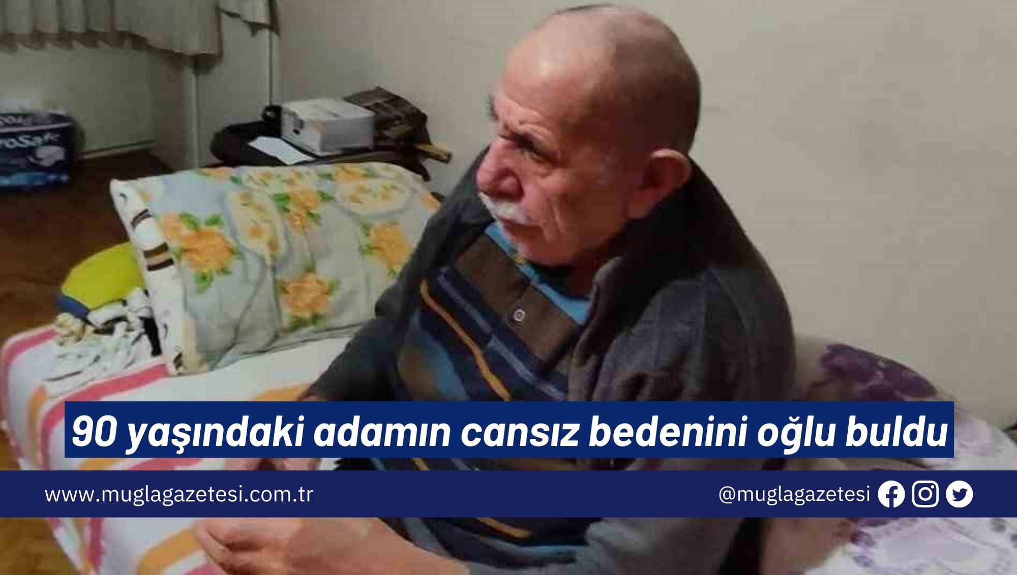 90 yaşındaki adamın cansız bedenini oğlu buldu