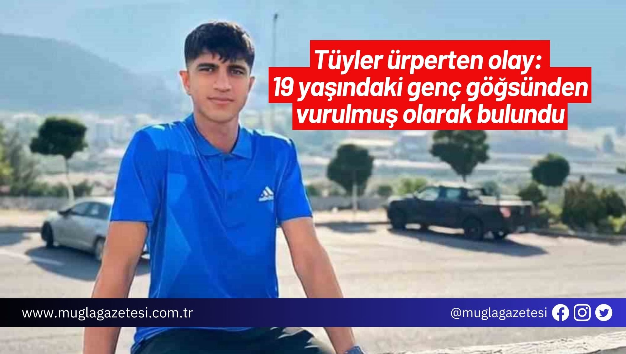 Tüyler ürperten olay: 19 yaşındaki genç göğsünden vurulmuş olarak bulundu