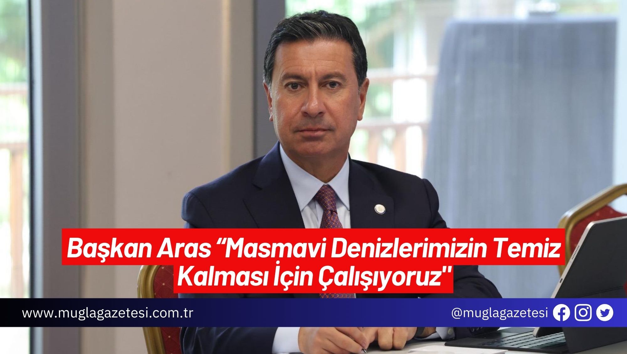 Başkan Aras “Masmavi Denizlerimizin Temiz Kalması İçin Çalışıyoruz