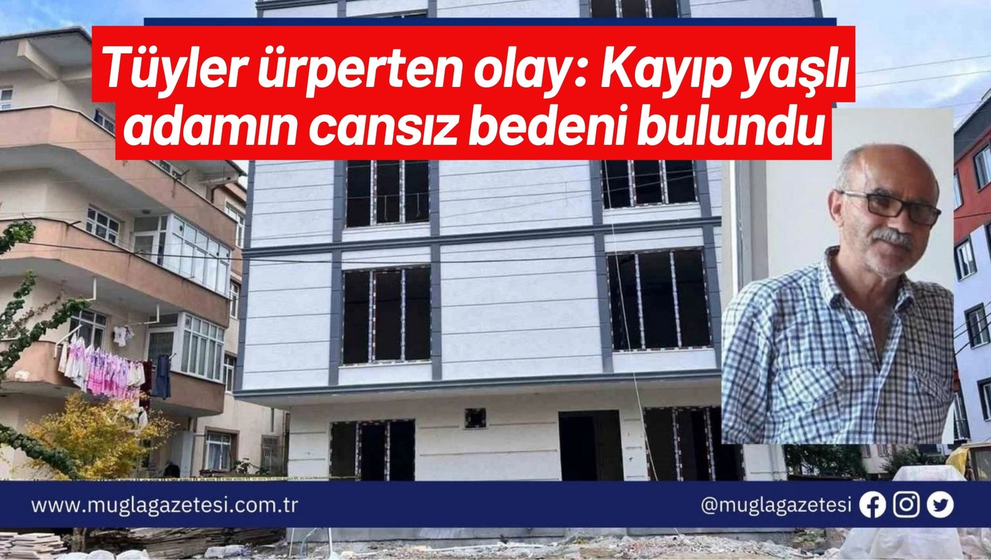 Tüyler ürperten olay: Kayıp yaşlı adamın cansız bedeni bulundu